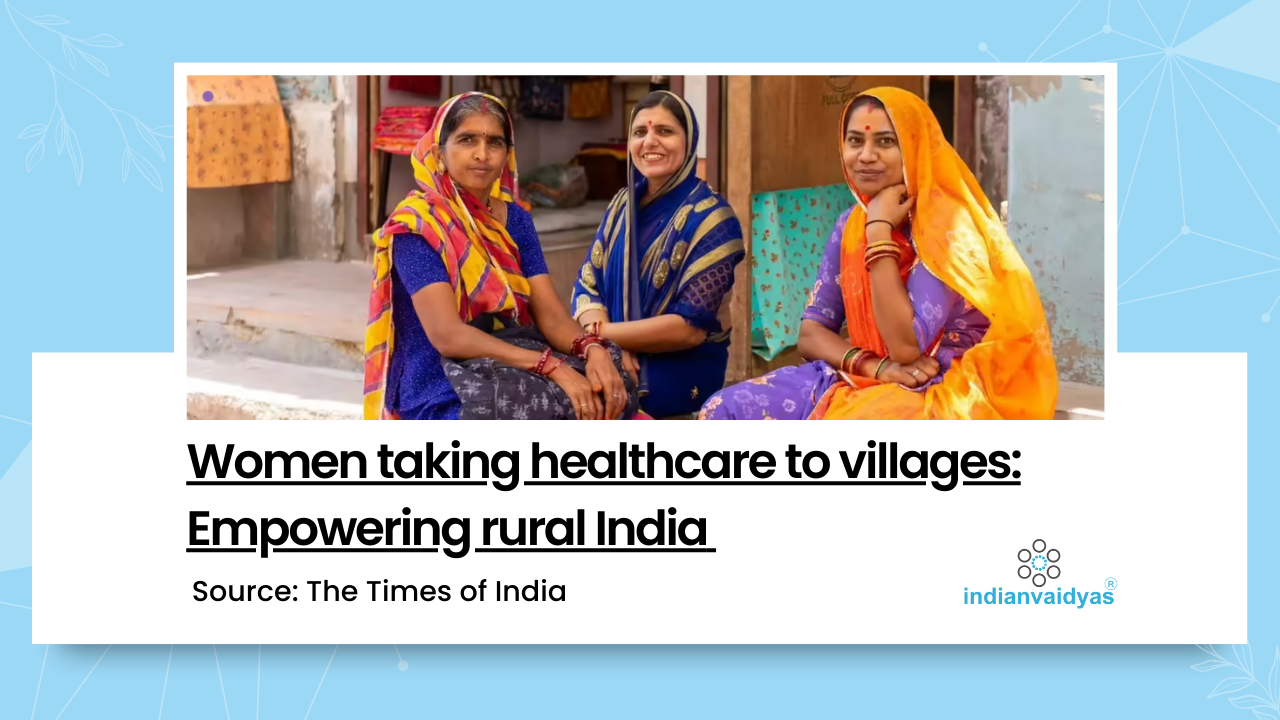 Women taking healthcare to villages: Empowering rural India with Ayurveda